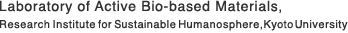laboratory of Active Bio-based Materials,Research Institute for Sustainable Humanosphere.Kyoto university