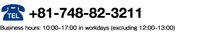 Tel +81-748-82-3211 Business hours: 10:00–17:00 in workdays (excluding 12:00–13:00)